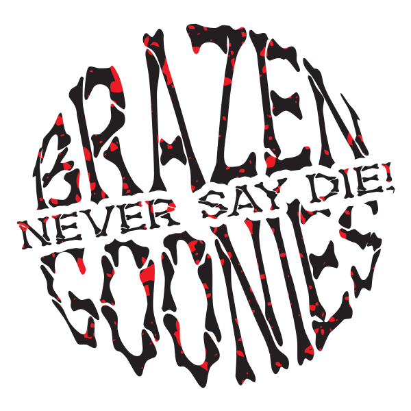 Brazen Goonies Never Say Die! Brazen Goonies Never Say Die!